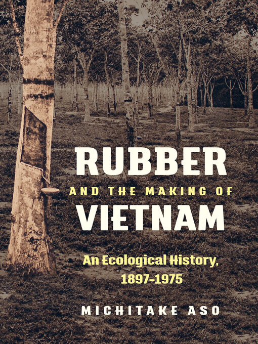 Title details for Rubber and the Making of Vietnam by Michitake Aso - Available
